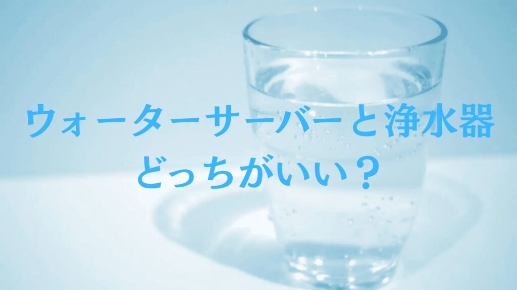ウォーターサーバーと浄水器、結局どっちがいい？費用や特徴を徹底解説！